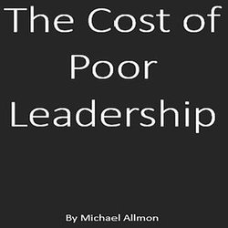 The Cost of Poor Leadership The Cost of Poor Leadership