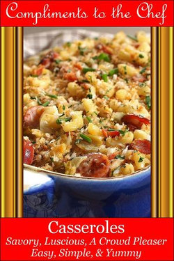 Casseroles - Savory, Luscious, A Crowd Pleaser