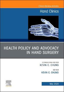 Health Policy and Advocacy in Hand Surgery, An Issue of Hand Clinics: Volume 36-2