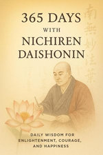 365 Days with Nichiren Daishonin: Daily Wisdom for Enlightenment, Courage, and Happiness