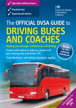 The Official DVSA Guide to Driving Buses and Coaches: DVSA Safe Driving for Life Series