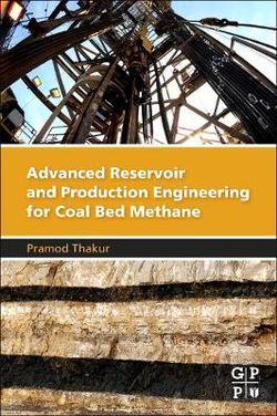 Advanced Reservoir and Production Engineering for Coal Bed Methane Advanced Reservoir and Production Engineering for Coal Bed Methane