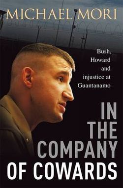 In The Company Of Cowards: Bush, Howard And Injustice At Guantanamo