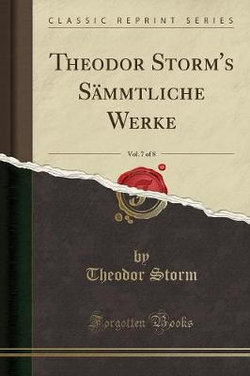 Theodor Storm's Sammtliche Werke, Vol. 7 of 8 (Classic Reprint)
