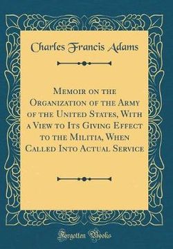 Memoir on the Organization of the Army of the United States, with a View to Its Giving Effect to the Militia, When Called Into Actual Service (Classic Reprint)