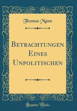 Betrachtungen Eines Unpolitischen (Classic Reprint)