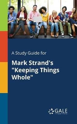 A Study Guide for Mark Strand's "Keeping Things Whole"