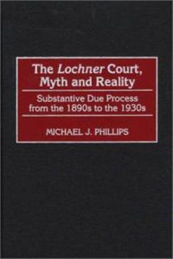 The Lochner Court, Myth and Reality