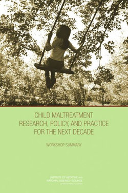 Child Maltreatment Research, Policy, and Practice for the Next Decade