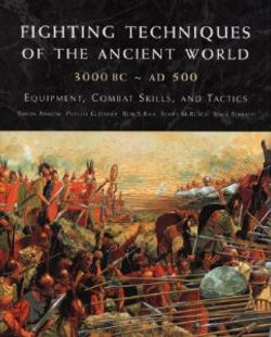 Fighting Techniques of the Ancient World (3000 B. C. to 500 A. D. )