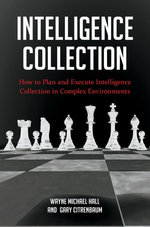 Intelligence Collection: How To Plan and Execute Intelligence Collection In Complex Environments
