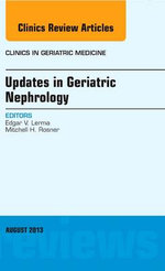Updates in Geriatric Nephrology, An Issue of Clinics in Geriatric Medicine: Volume 29-3