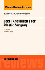 Local Anesthesia for Plastic Surgery, An Issue of Clinics in Plastic Surgery: Volume 40-4