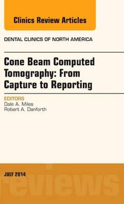 Cone Beam Computed Tomography: From Capture to Reporting, An Issue of Dental Clinics of North America: Volume 58-3