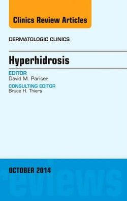 Hyperhidrosis, An Issue of Dermatologic Clinics: Volume 32-4
