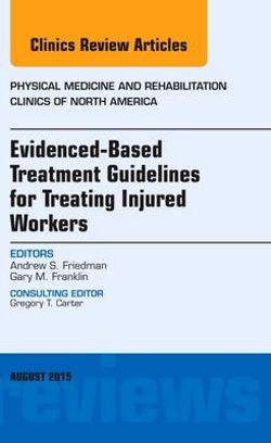 Evidence-Based Treatment Guidelines for Treating Injured WorkersAn Issue of Physical Medicine and Rehabilitation Clinics        of North America