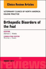Orthopedic Disorders of the Foal, an Issue of Veterinary Clinics of North America: Equine Practice