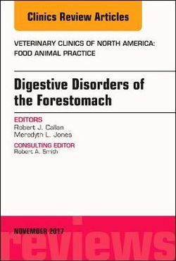 Digestive Disorders of the Forestomach, an Issue of Veterinary Clinics of North America: Food Animal Practice