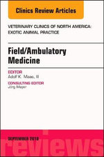 Field/Ambulatory Medicine, An Issue of Veterinary Clinics of North America: Exotic Animal Practice: Volume 21-3