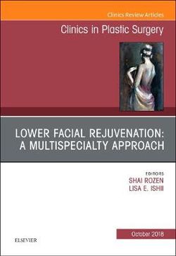 Lower Facial Rejuvenation: A Multispecialty Approach, An Issue of Clinics in Plastic Surgery: Volume 45-4