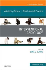Interventional Radiology, An Issue of Veterinary Clinics of North America: Small Animal Practice: Volume 48-5 Interventional Radiology, An Issue of Veterinary Clinics of North America: Small Animal Practice: Volume 48-5