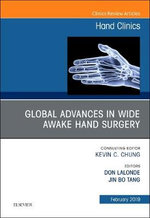Global Advances in Wide Awake Hand Surgery, An Issue of Hand Clinics: Volume 35-1