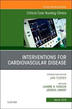 Interventions for Cardiovascular Disease, An Issue of Critical Care Nursing Clinics of North America: Volume 31-1 Interventions for Cardiovascular Disease, An Issue of Critical Care Nursing Clinics of North America: Volume 31-1