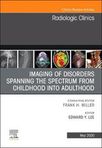 Imaging of Disorders Spanning the Spectrum from Childhood ,An Issue of Radiologic Clinics of North America: Volume 58-3