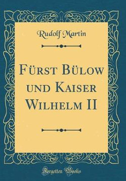 Furst Bulow Und Kaiser Wilhelm II (Classic Reprint)