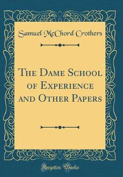 The Dame School of Experience and Other Papers (Classic Reprint)