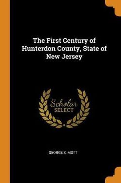 The First Century of Hunterdon County, State of New Jersey