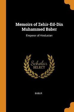 Memoirs of Zehir-Ed-Din Muhammed Baber