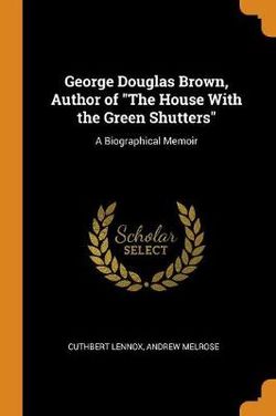 George Douglas Brown, Author of the House with the Green Shutters