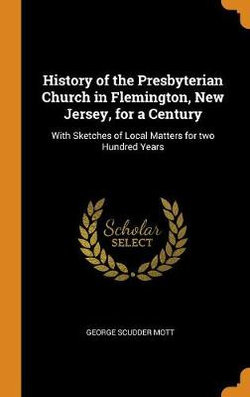 History of the Presbyterian Church in Flemington, New Jersey, for a Century