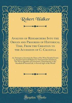 Analysis of Researchers Into the Origin and Progress of Historical Time, from the Creation to the Accession of C. Caligula