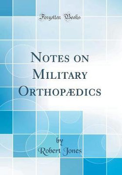 Notes on Military Orthopaedics (Classic Reprint)