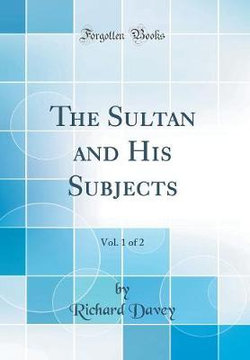 The Sultan and His Subjects, Vol. 1 of 2 (Classic Reprint)