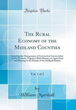 The Rural Economy of the Midland Counties, Vol. 1 of 2