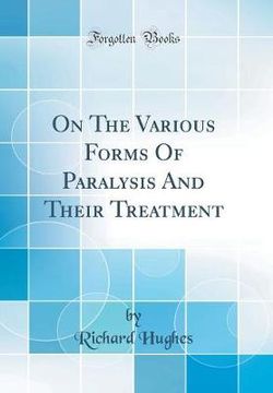 On the Various Forms of Paralysis and Their Treatment (Classic Reprint)