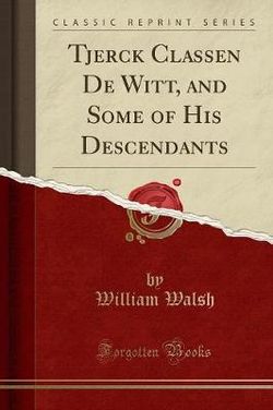 Tjerck Classen de Witt, and Some of His Descendants (Classic Reprint)