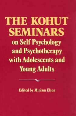 The Kohut Seminars on Self Psychology and Psychotherapy with Adolescents and Young Adults