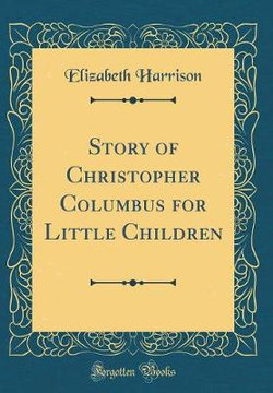 Story of Christopher Columbus for Little Children (Classic Reprint)