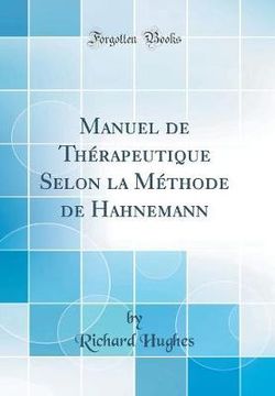 Manuel de Th rapeutique Selon La M thode de Hahnemann (Classic Reprint)