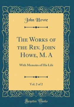 The Works of the Rev. John Howe, M. A, Vol. 2 of 2