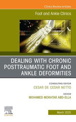 Dealing with Chronic Posttraumatic Foot and Ankle Deformities, An issue of Foot and Ankle Clinics of North America, E-Book