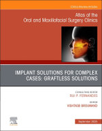 Implant Solutions for Complex Cases: Graftless Solutions, An Issue of Atlas of the Oral & Maxillofacial Surgery Clinics: Volume 33-2