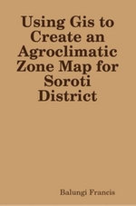 Using Gis to Create an Agroclimatic Zone Map for Soroti District