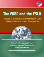 The FARC and the FSLN: A Study in Divergence in Outcomes of Latin American Marxist-Leninist Insurgencies - Failure in Colombia, Drug Trade, Sandinistas Success in Nicaragua with Ortega, Contra Affair
