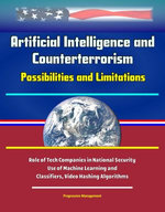 Artificial Intelligence and Counterterrorism: Possibilities and Limitations - Role of Tech Companies in National Security, Use of Machine Learning and Classifiers, Video Hashing Algorithms