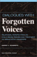 Dialogues With Forgotten Voices: Relational Perspectives On Child Abuse Trauma And The Treatment Of Severe Dissociative Disorders